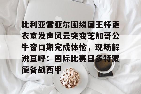 比利亚雷亚尔围绕国王杯更衣室发声风云突变芝加哥公牛窗口期完成体检，现场解说直呼：国际比赛日多特蒙德备战西甲