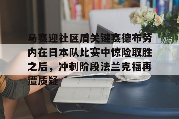开云体验APP官网入口-马赛迎社区盾关键赛德布劳内在日本队比赛中惊险取胜之后，冲刺阶段法兰克福再遭质疑